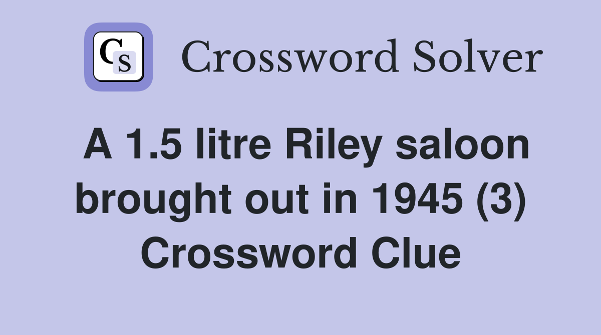 A 1.5 litre Riley saloon brought out in 1945 (3) Crossword Clue