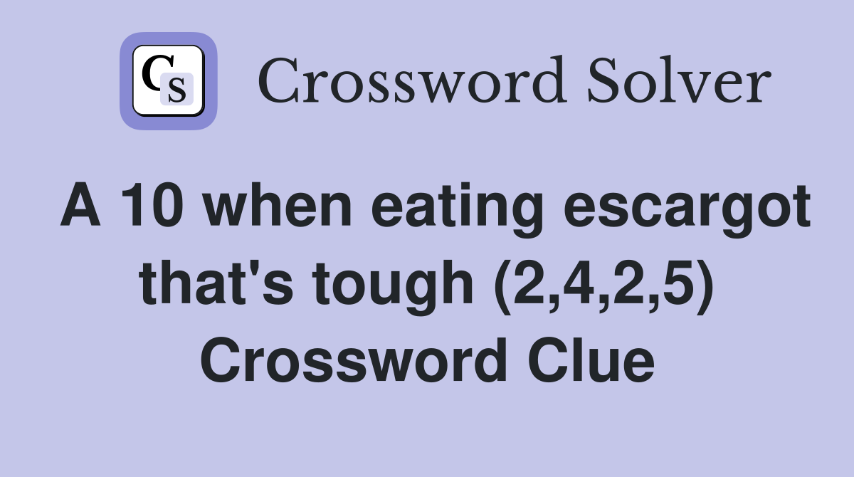 A 10 when eating escargot that's tough (2,4,2,5) Crossword Clue