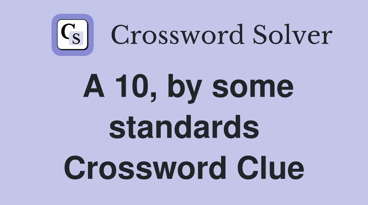 A 10, by some standards Crossword Clue
