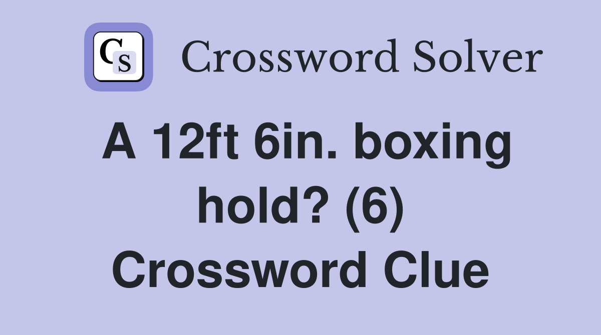 A 12ft 6in. boxing hold? (6) Crossword Clue