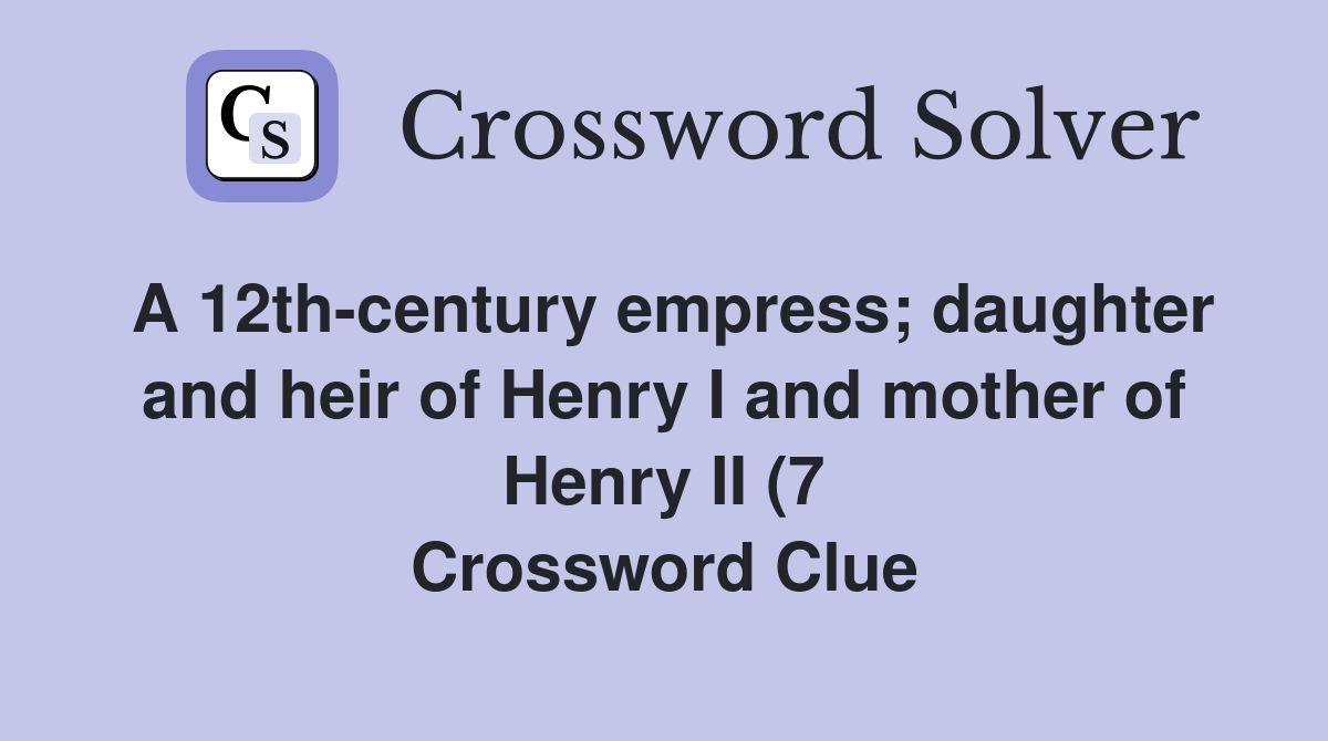 A 12th century empress daughter and heir of Henry I and mother of A 12th century empress daughter and heir of Henry I and mother of
