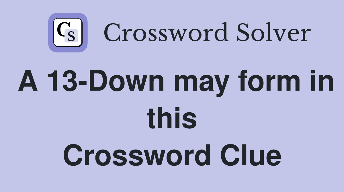 A 13-Down may form in this Crossword Clue