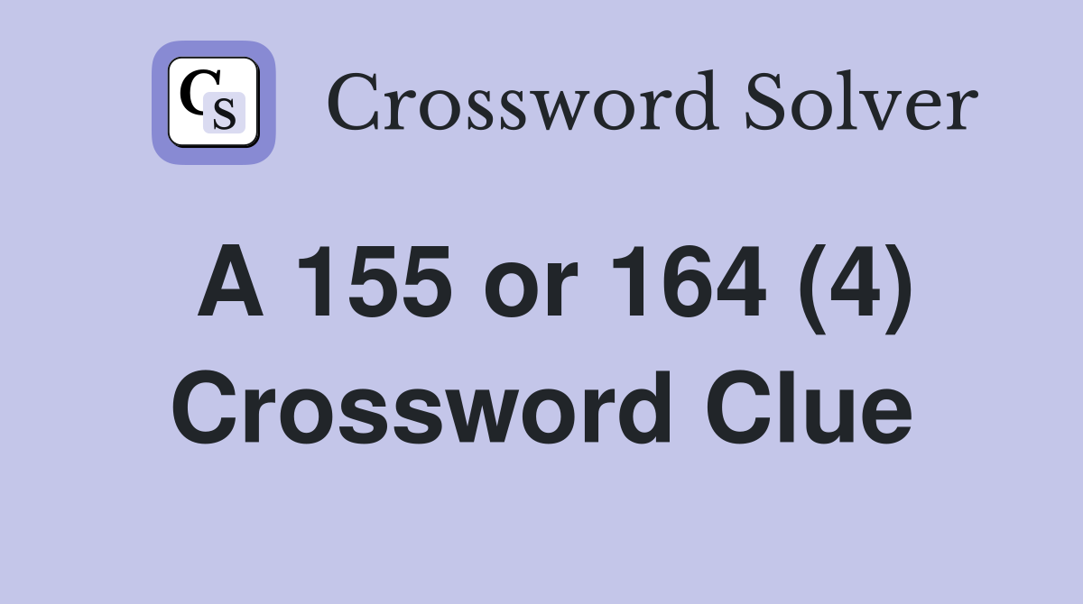 A 155 or 164 (4) Crossword Clue