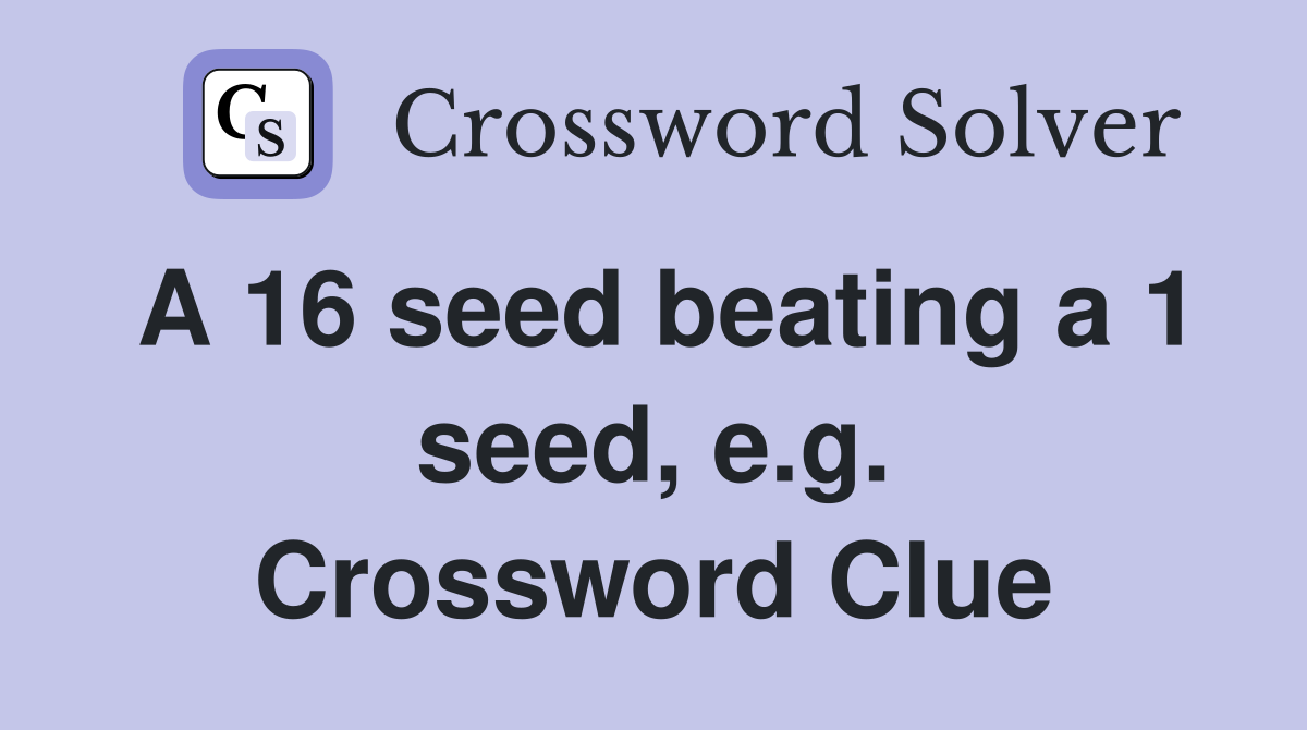A 16 seed beating a 1 seed, e.g. Crossword Clue