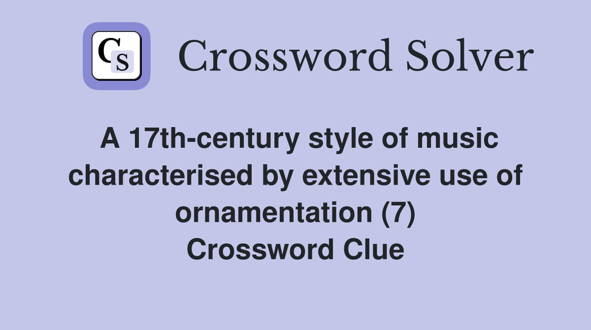 A 17th-century style of music characterised by extensive use of ornamentation (7) Crossword Clue