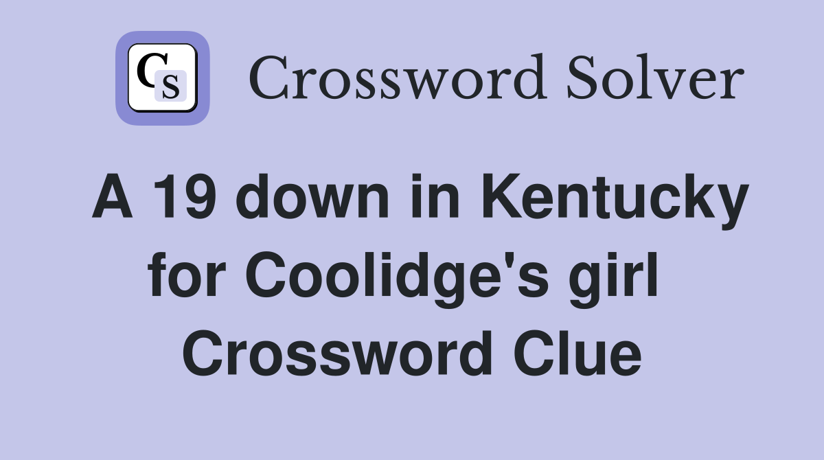 A 19 down in Kentucky for Coolidge's girl  Crossword Clue
