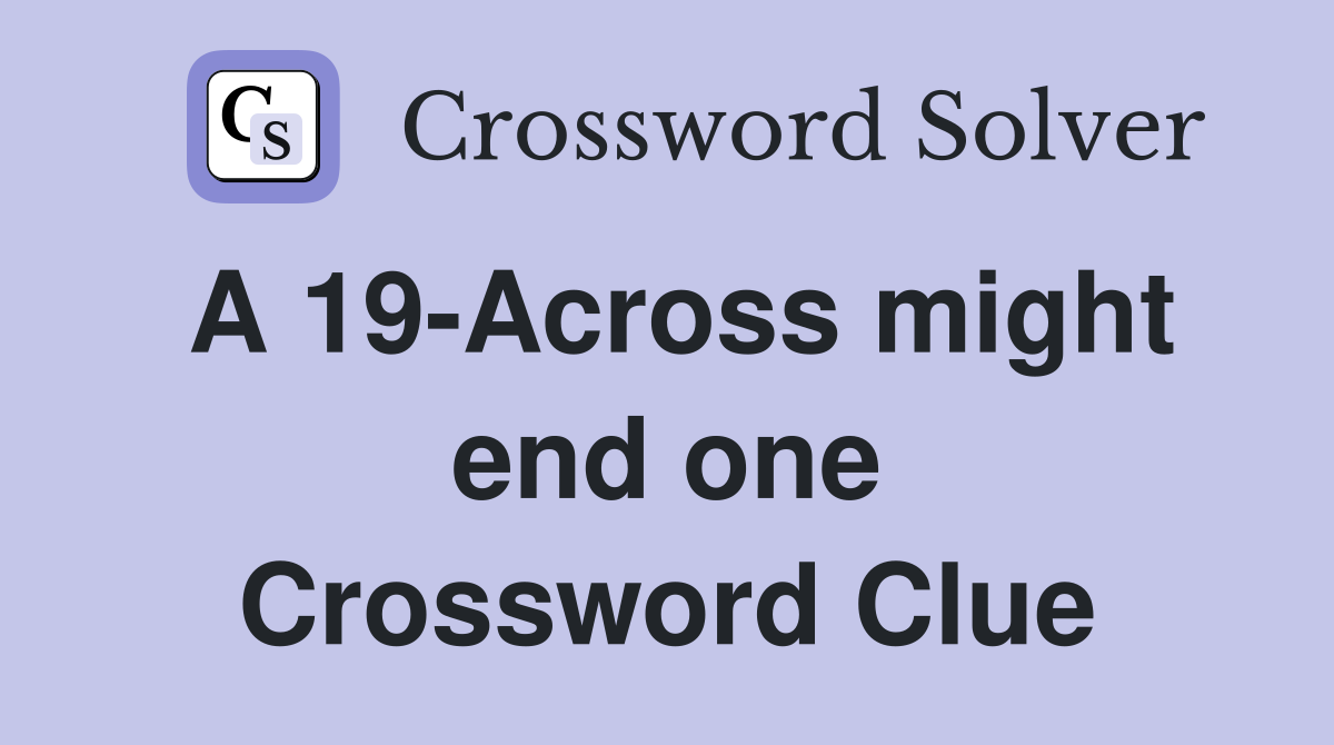 A 19-Across might end one Crossword Clue