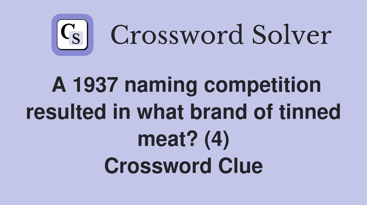 A 1937 naming competition resulted in what brand of tinned meat? (4) Crossword Clue