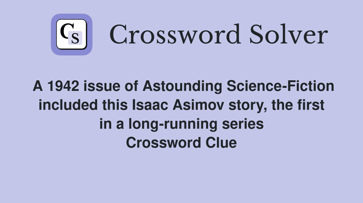 A 1942 issue of Astounding Science-Fiction included this Isaac Asimov story, the first in a long-running series Crossword Clue