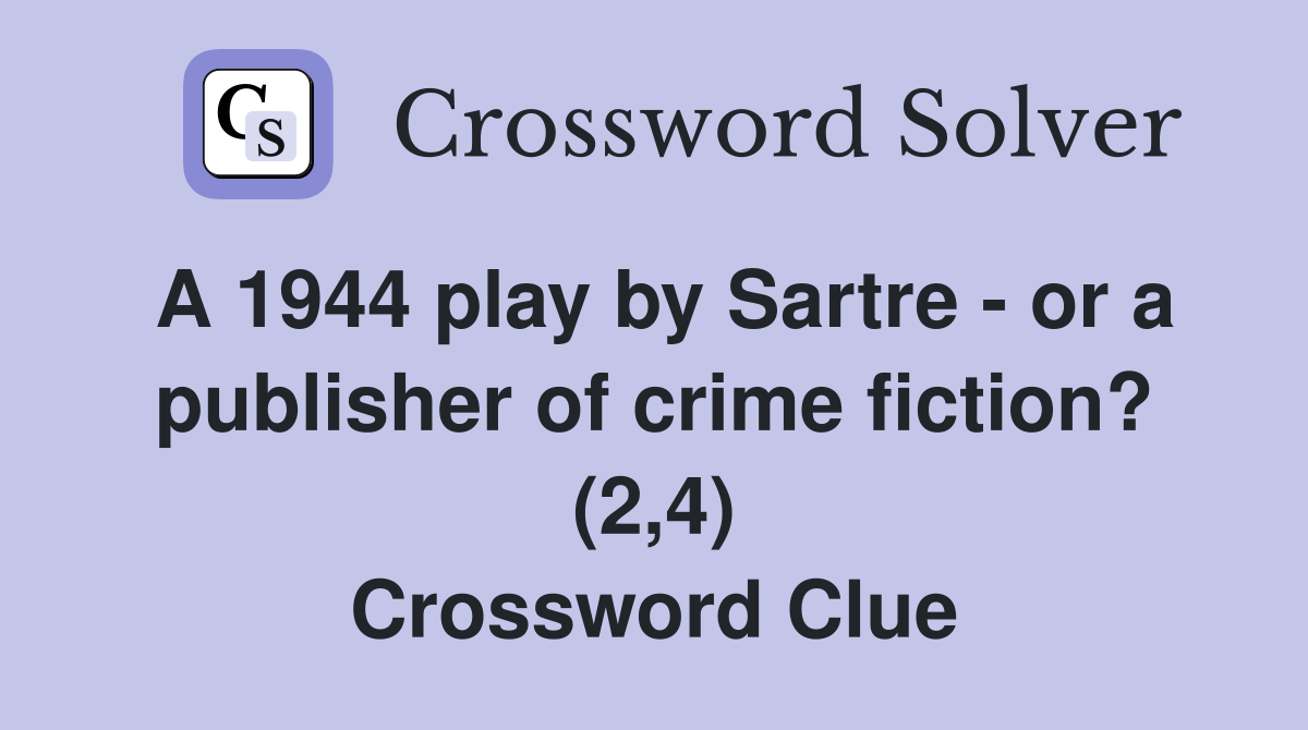 A 1944 play by Sartre - or a publisher of crime fiction? (2,4) Crossword Clue