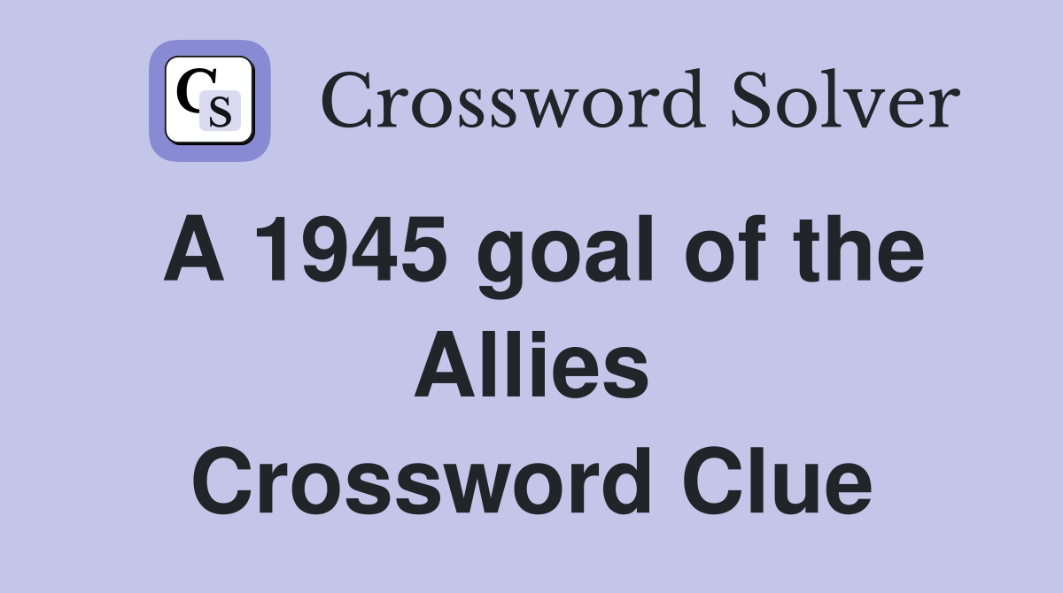 A 1945 goal of the Allies Crossword Clue