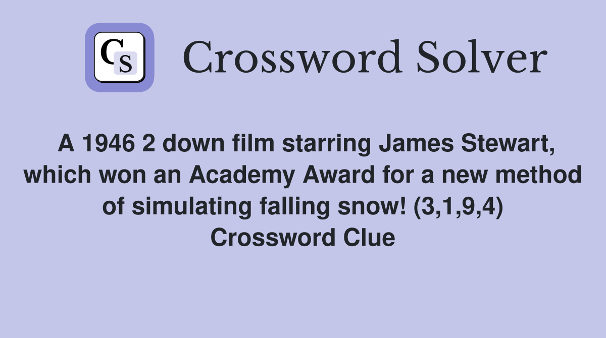 A 1946 2 down film starring James Stewart, which won an Academy Award for a new method of simulating falling snow! (3,1,9,4) Crossword Clue