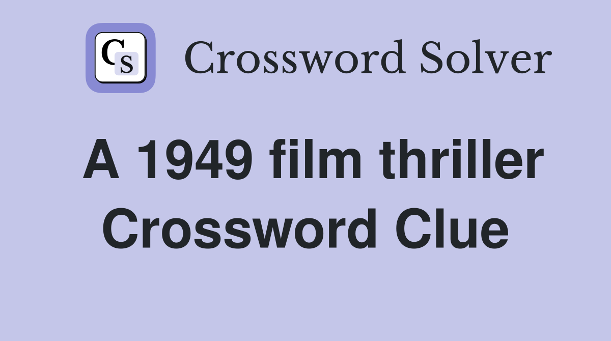 A 1949 film thriller Crossword Clue