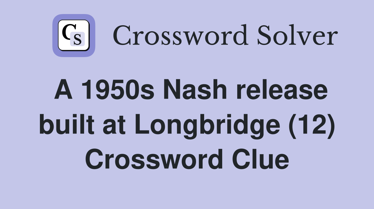 A 1950s Nash release built at Longbridge (12) Crossword Clue