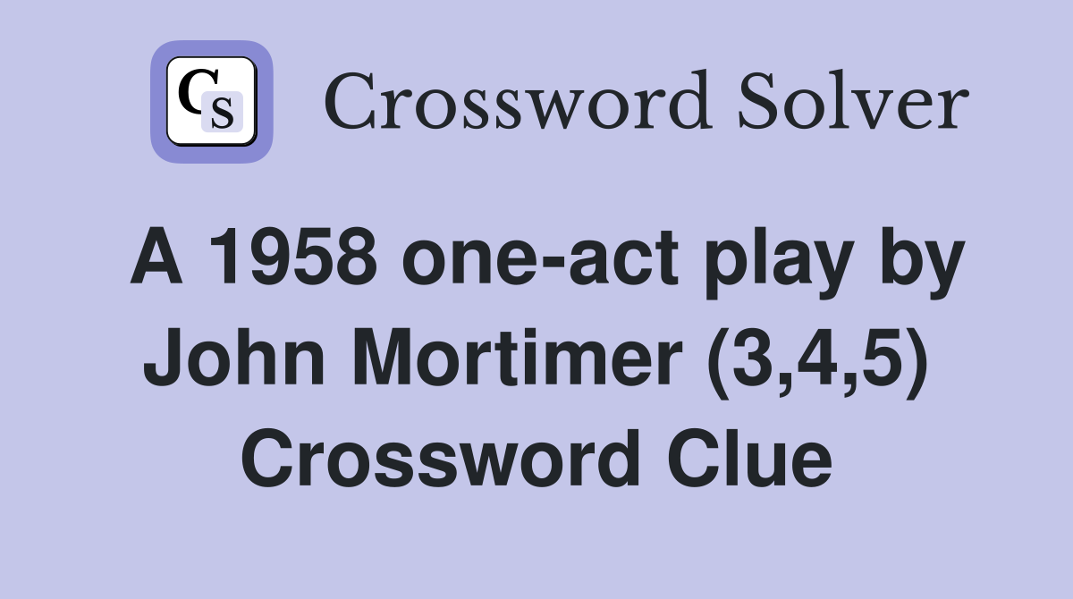 A 1958 one-act play by John Mortimer (3,4,5) Crossword Clue