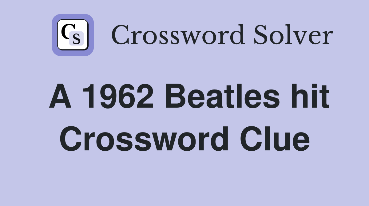 A 1962 Beatles hit Crossword Clue