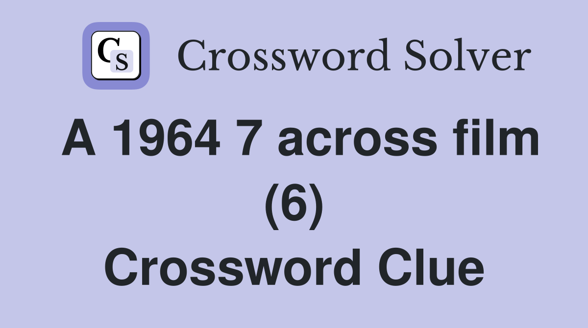 A 1964 7 across film (6) Crossword Clue