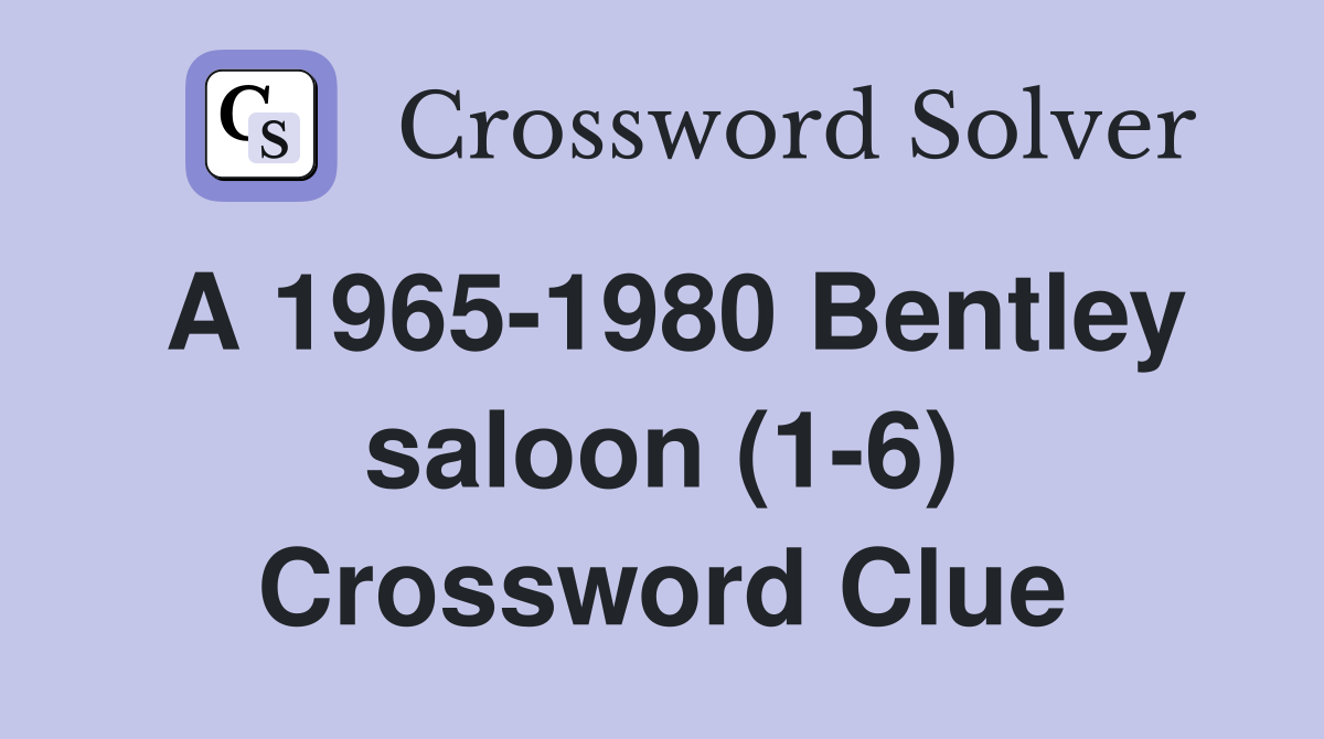 A 1965-1980 Bentley saloon (1-6) Crossword Clue