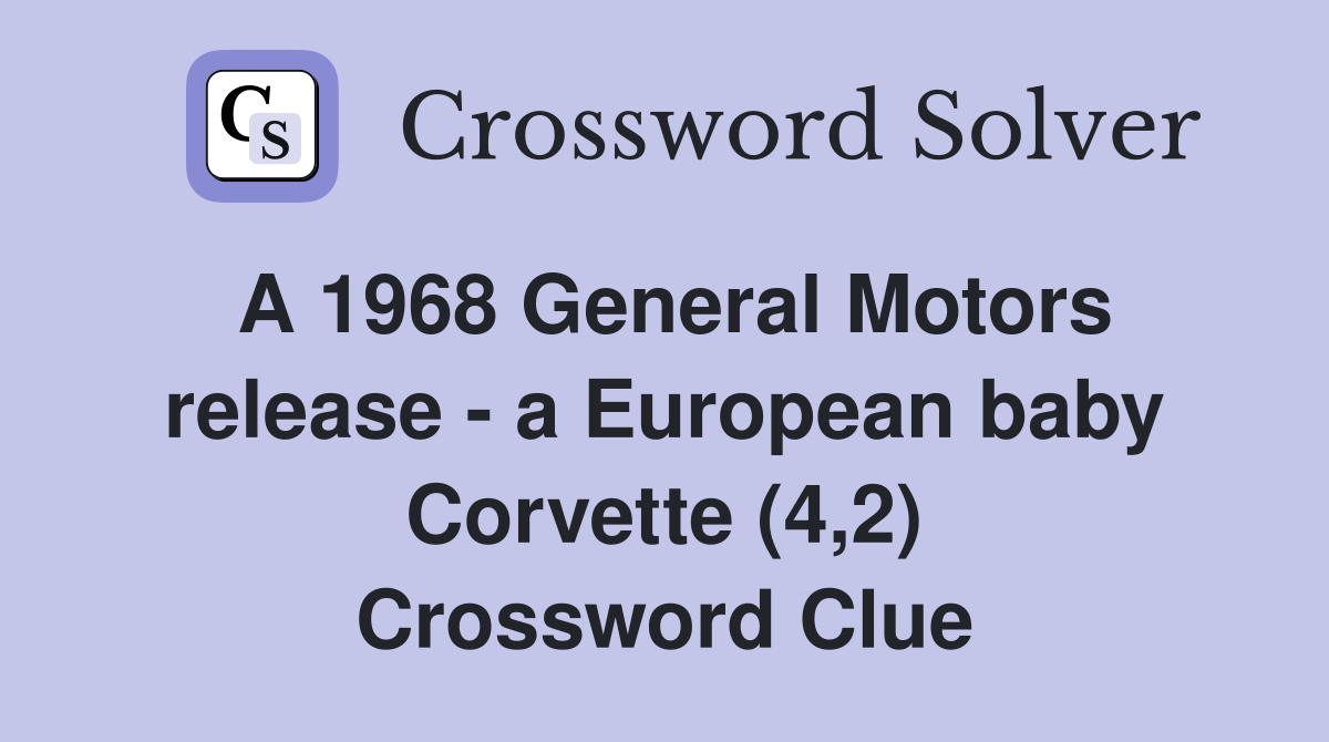 A 1968 General Motors release - a European baby Corvette (4,2) Crossword Clue