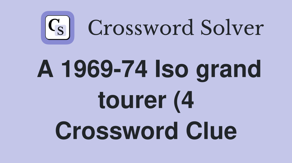 A 1969 74 Iso grand tourer (4) Crossword Clue Answers Crossword Solver A 1969 74 Iso grand tourer (4) Crossword Clue Answers Crossword Solver