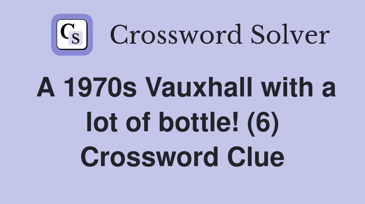 A 1970s Vauxhall with a lot of bottle! (6) Crossword Clue