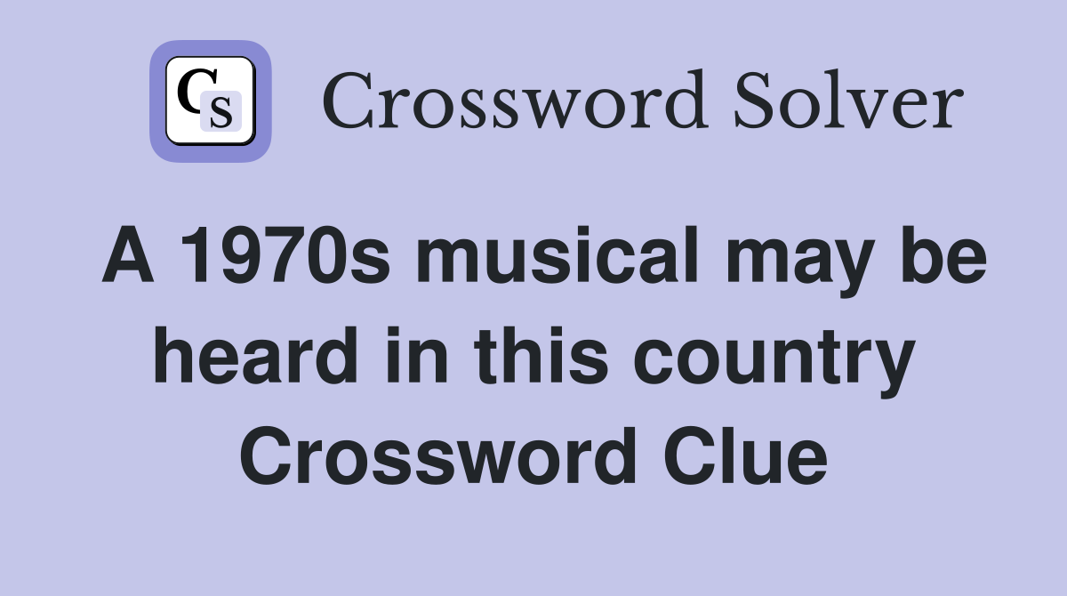 A 1970s musical may be heard in this country Crossword Clue