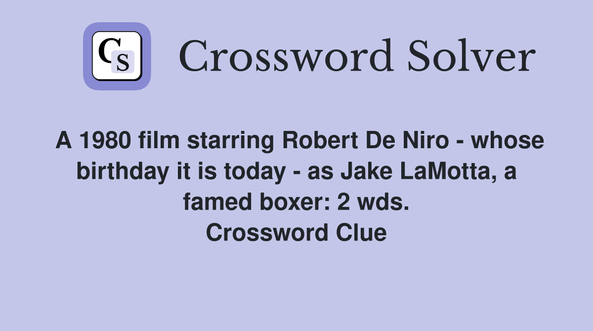 A 1980 film starring Robert De Niro - whose birthday it is today - as Jake LaMotta, a famed boxer: 2 wds. Crossword Clue