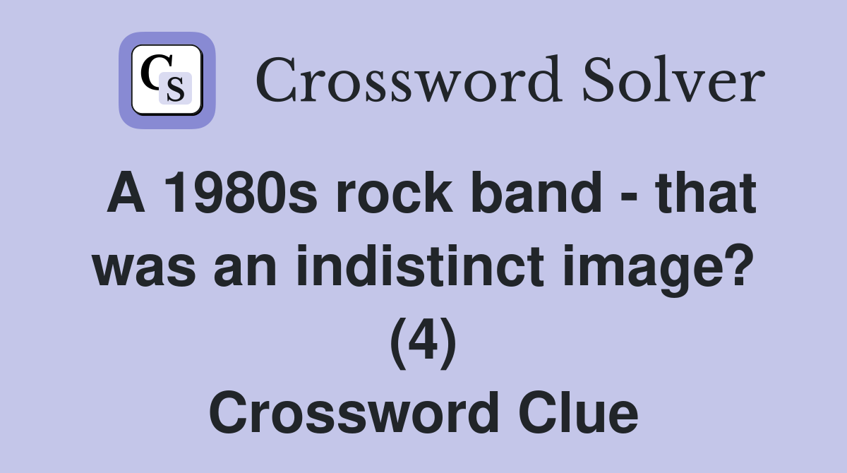 A 1980s rock band - that was an indistinct image? (4) Crossword Clue