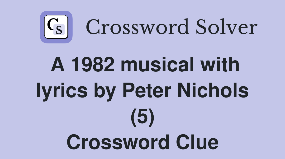 A 1982 musical with lyrics by Peter Nichols (5) Crossword Clue