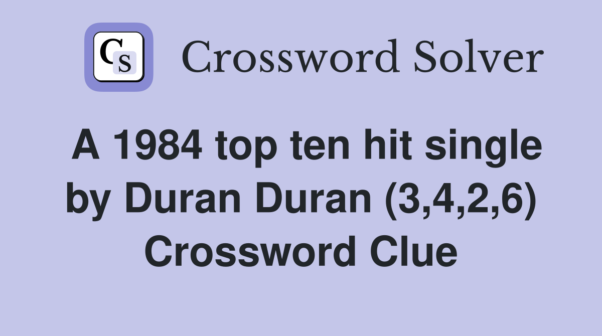 A 1984 top ten hit single by Duran Duran (3,4,2,6) Crossword Clue