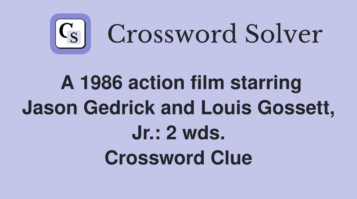 A 1986 action film starring Jason Gedrick and Louis Gossett, Jr.: 2 wds. Crossword Clue