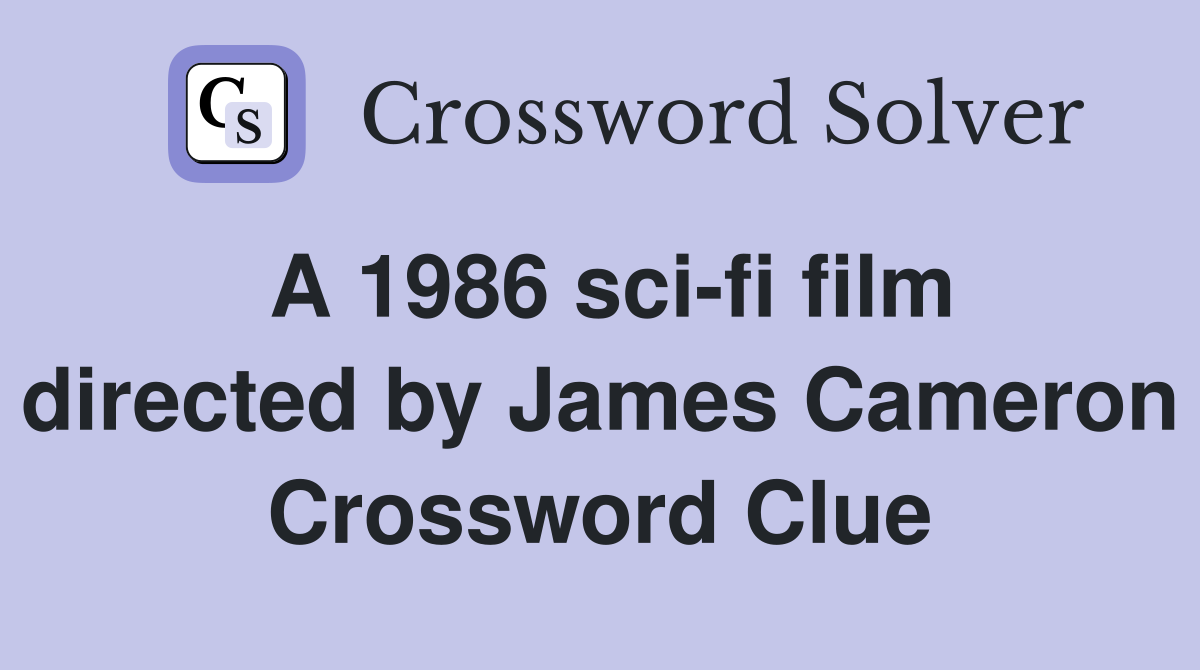 A 1986 sci-fi film directed by James Cameron Crossword Clue