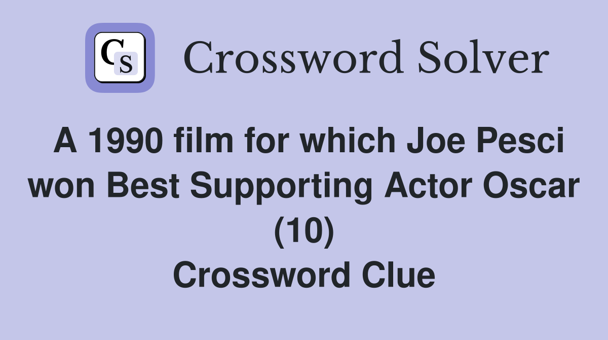 A 1990 film for which Joe Pesci won Best Supporting Actor Oscar (10) Crossword Clue