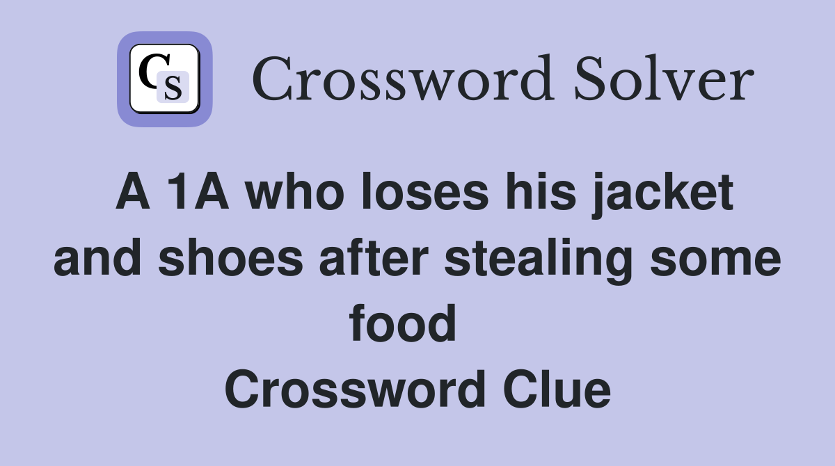 A 1A who loses his jacket and shoes after stealing some food   Crossword Clue