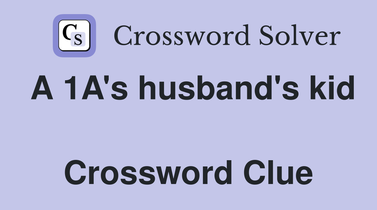 A 1A's husband's kid  Crossword Clue