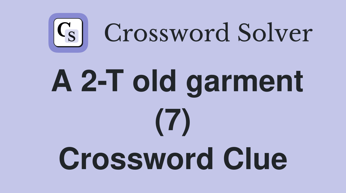 A 2-T old garment (7) Crossword Clue