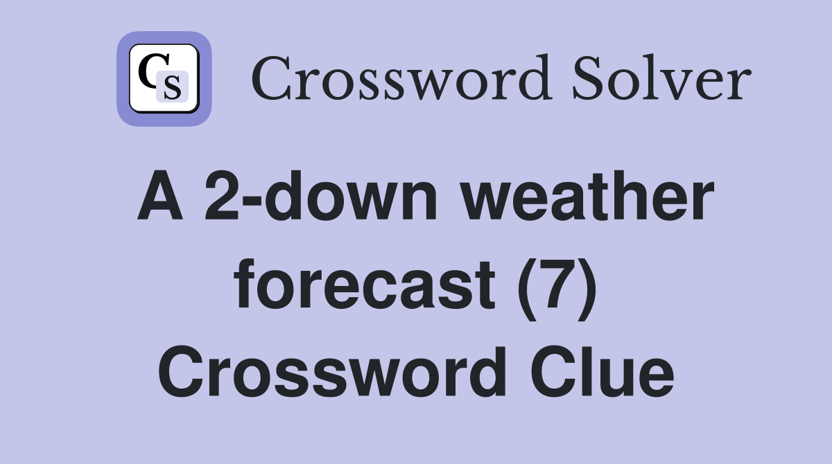 A 2-down weather forecast (7) Crossword Clue