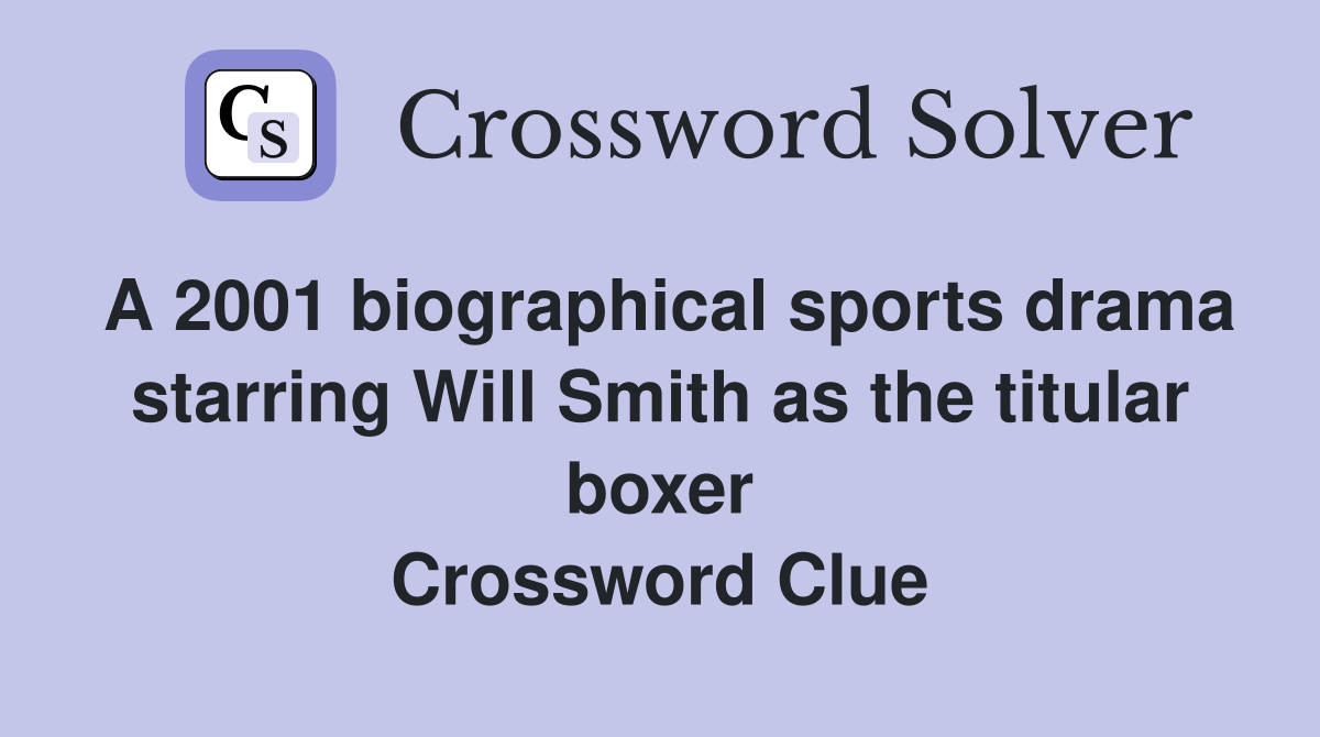 A 2001 biographical sports drama starring Will Smith as the titular boxer Crossword Clue