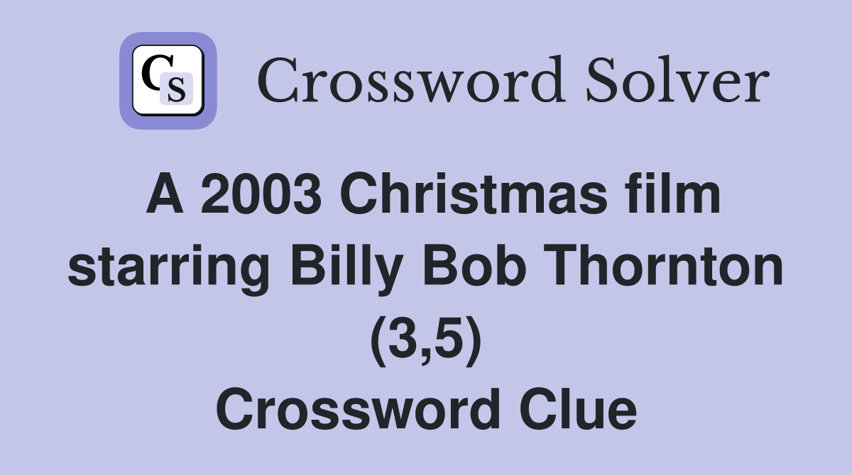 A 2003 Christmas film starring Billy Bob Thornton (3,5) Crossword Clue