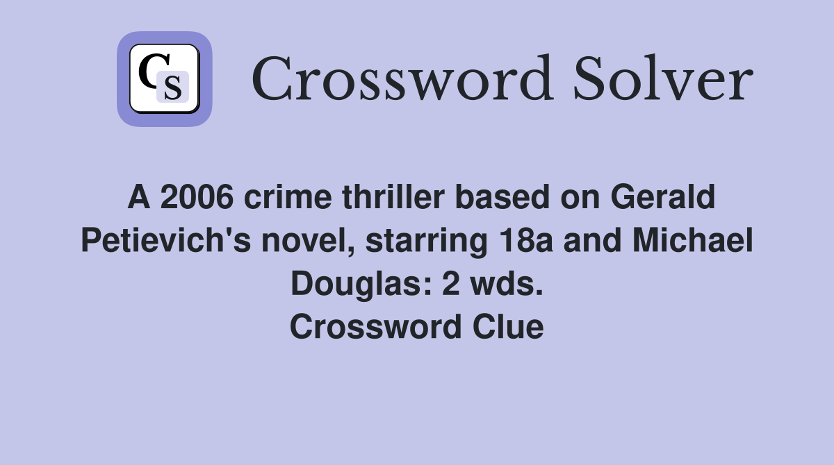 A 2006 crime thriller based on Gerald Petievich's novel, starring 18a and Michael Douglas: 2 wds. Crossword Clue