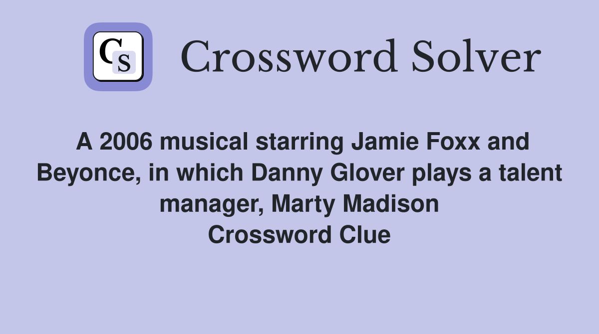 A 2006 musical starring Jamie Foxx and Beyonce, in which Danny Glover plays a talent manager, Marty Madison Crossword Clue