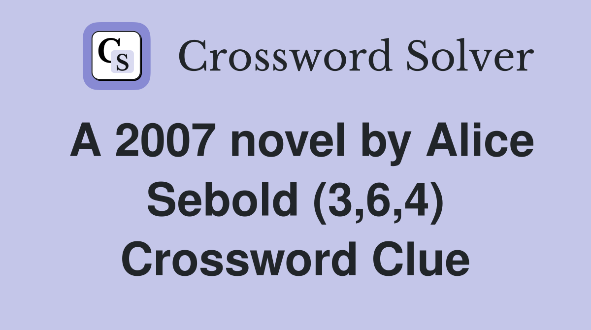 A 2007 novel by Alice Sebold (3,6,4) Crossword Clue