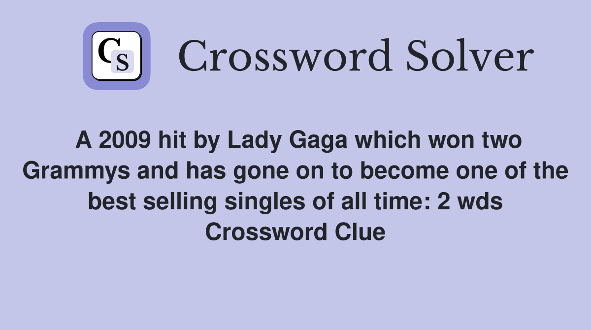 A 2009 hit by Lady Gaga which won two Grammys and has gone on to become one of the best selling singles of all time: 2 wds Crossword Clue