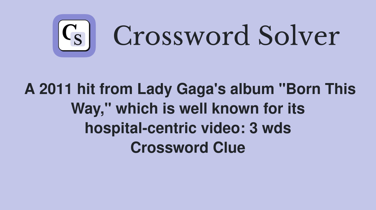 A 2011 hit from Lady Gaga's album "Born This Way," which is well known for its hospital-centric video: 3 wds Crossword Clue