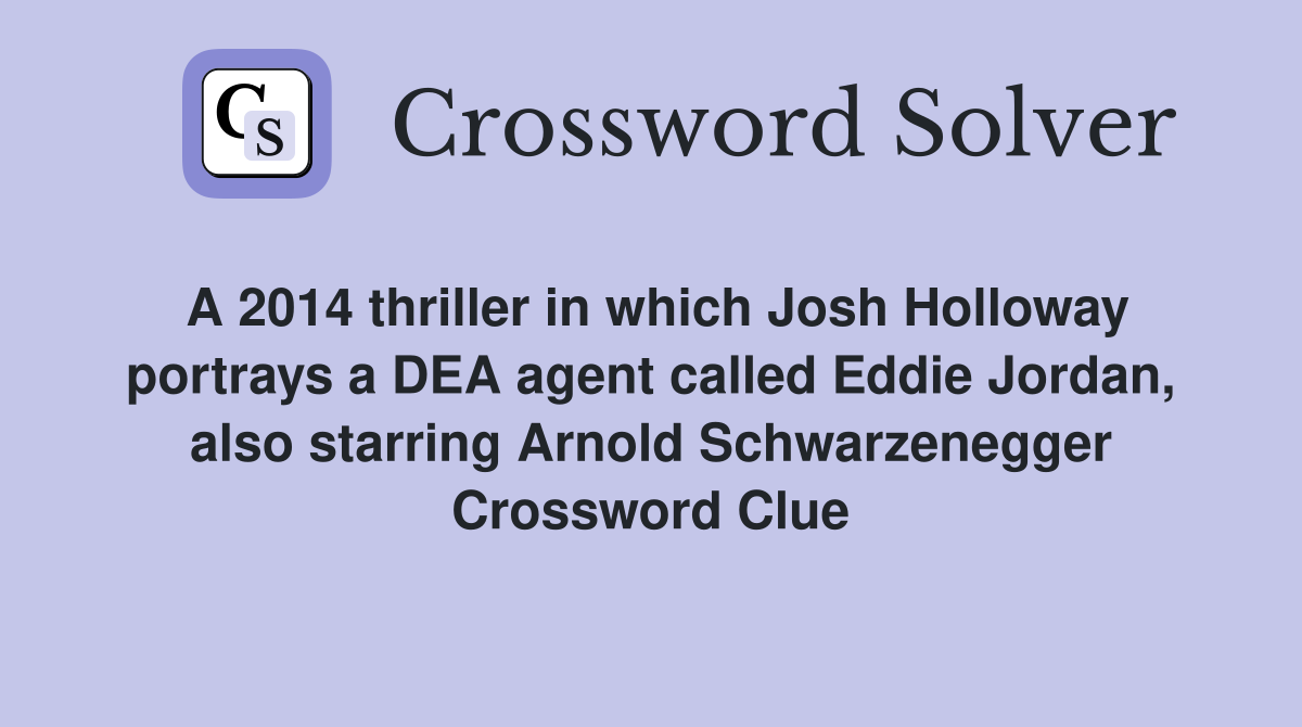 A 2014 thriller in which Josh Holloway portrays a DEA agent called Eddie Jordan, also starring Arnold Schwarzenegger Crossword Clue