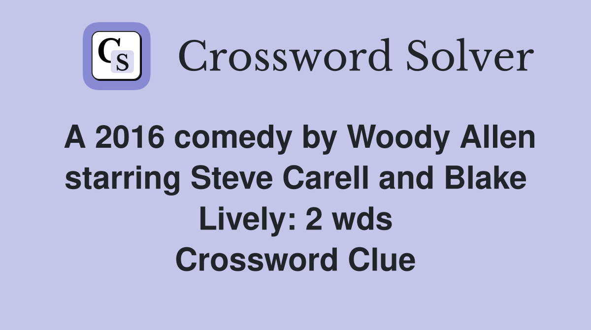 A 2016 comedy by Woody Allen starring Steve Carell and Blake Lively: 2 wds Crossword Clue