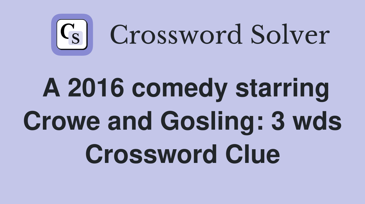 A 2016 comedy starring Crowe and Gosling: 3 wds Crossword Clue