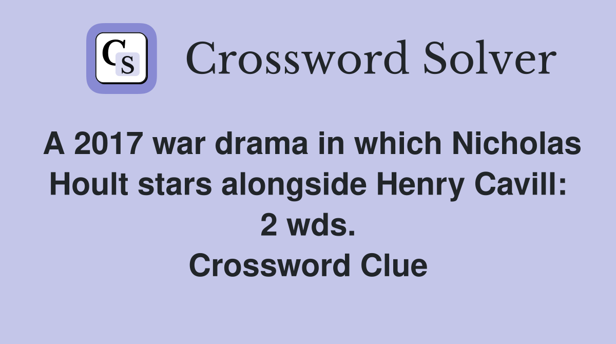 A 2017 war drama in which Nicholas Hoult stars alongside Henry Cavill: 2 wds. Crossword Clue