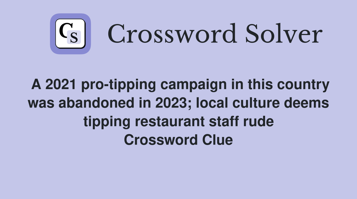 A 2021 pro-tipping campaign in this country was abandoned in 2023; local culture deems tipping restaurant staff rude Crossword Clue