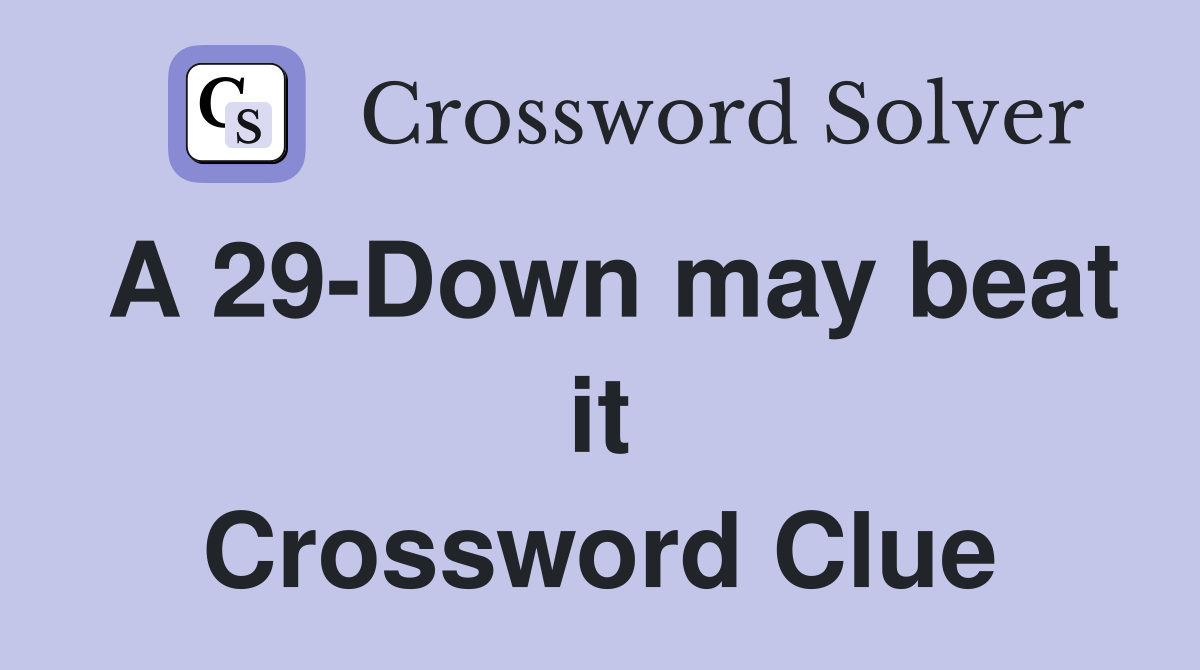 A 29-Down may beat it Crossword Clue
